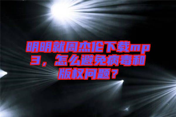 明明就周杰倫下載mp3，怎么避免病毒和版權(quán)問題？