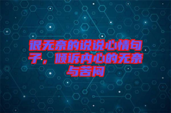很無(wú)奈的說說心情句子，傾訴內(nèi)心的無(wú)奈與苦悶