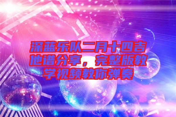深藍樂隊二月十四吉他譜分享，完整版教學(xué)視頻教你彈奏