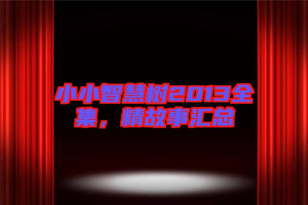 小小智慧樹2013全集，精故事匯總