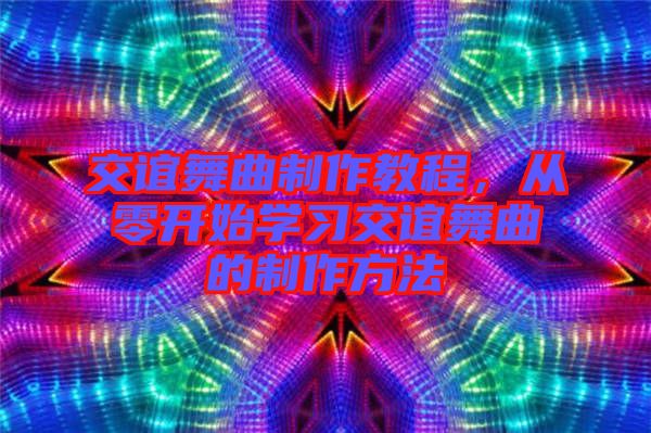 交誼舞曲制作教程，從零開(kāi)始學(xué)習(xí)交誼舞曲的制作方法