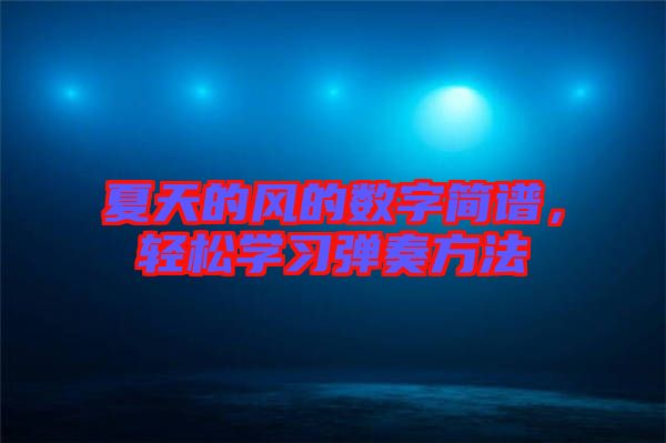 夏天的風的數(shù)字簡譜，輕松學習彈奏方法