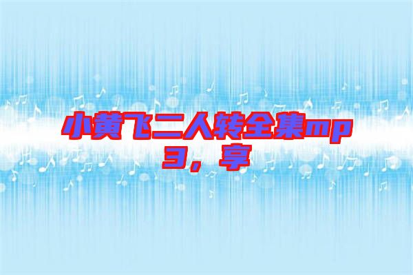 小黃飛二人轉(zhuǎn)全集mp3，享