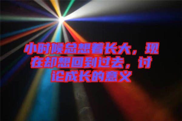 小時(shí)候總想著長大，現(xiàn)在卻想回到過去，討論成長的意義