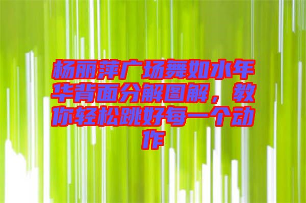楊麗萍廣場舞如水年華背面分解圖解，教你輕松跳好每一個(gè)動(dòng)作