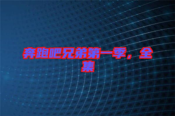 奔跑吧兄弟第一季，全集