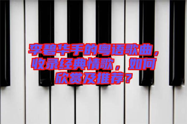 李碧華手的粵語歌曲，收錄經(jīng)典情歌，如何欣賞及推薦？