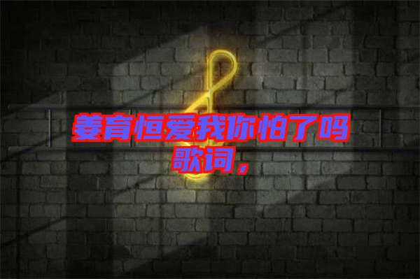 姜育恒愛我你怕了嗎歌詞，