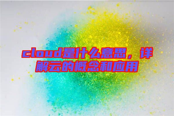 cloud是什么意思，詳解云的概念和應(yīng)用