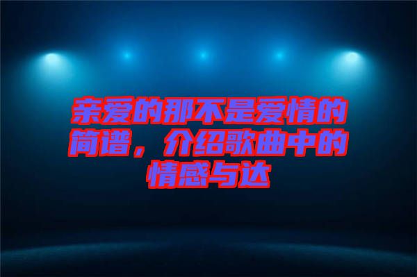 親愛的那不是愛情的簡譜，介紹歌曲中的情感與達(dá)