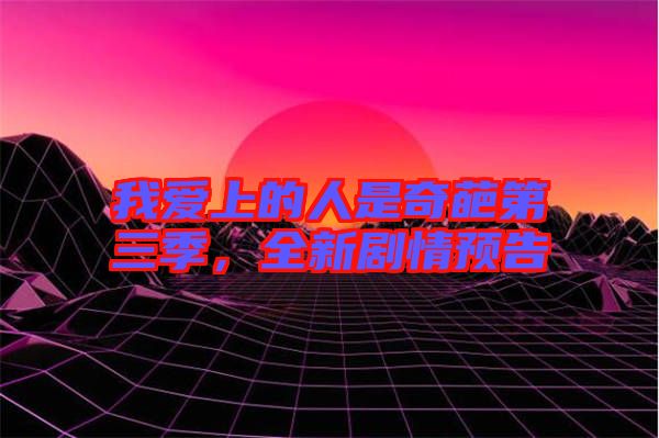 我愛上的人是奇葩第三季，全新劇情預(yù)告