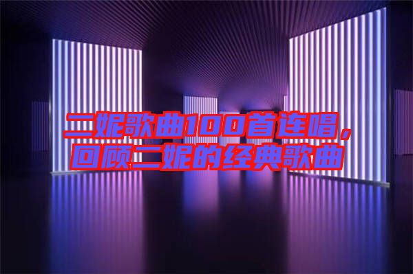 二妮歌曲100首連唱，回顧二妮的經(jīng)典歌曲