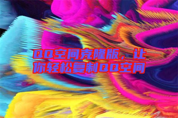QQ空間克隆版，讓你輕松復(fù)制QQ空間