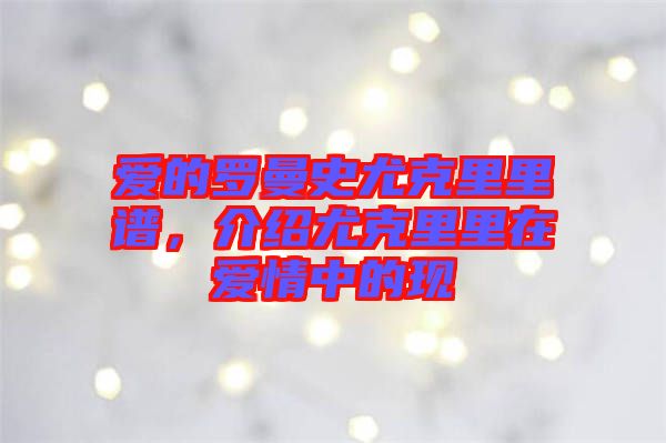 愛的羅曼史尤克里里譜，介紹尤克里里在愛情中的現(xiàn)