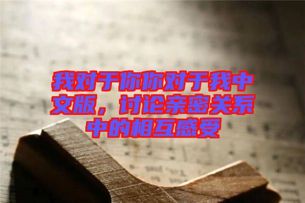 我對(duì)于你你對(duì)于我中文版，討論親密關(guān)系中的相互感受