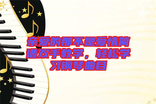 親愛的那不是愛情簡譜雙手教學(xué)，輕松學(xué)習(xí)鋼琴曲目