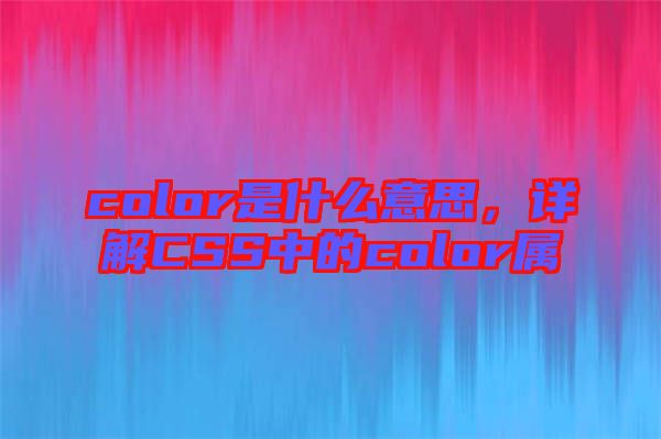 color是什么意思，詳解CSS中的color屬