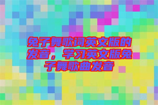 兔子舞歌詞英文版的發(fā)音，學(xué)習(xí)英文版兔子舞歌曲發(fā)音