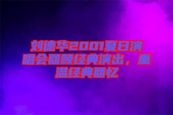 劉德華2001夏日演唱會(huì)回顧經(jīng)典演出，重溫經(jīng)典回憶