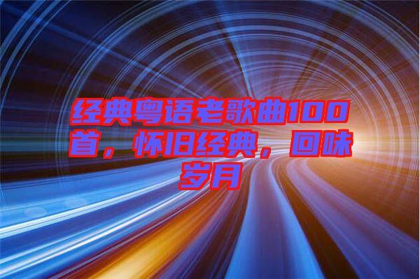 經(jīng)典粵語老歌曲100首，懷舊經(jīng)典，回味歲月