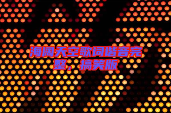 海闊天空歌詞諧音完整，搞笑版