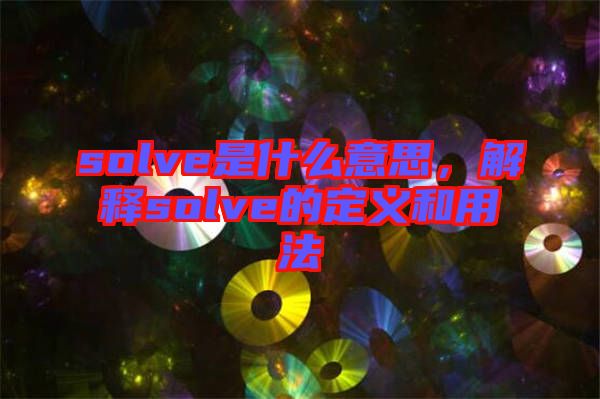 solve是什么意思，解釋solve的定義和用法