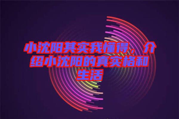 小沈陽其實我懂得，介紹小沈陽的真實格和生活