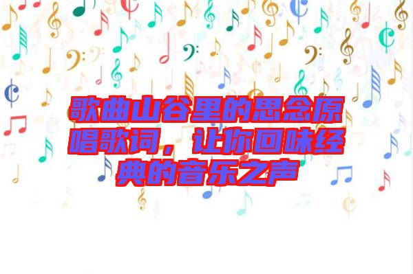 歌曲山谷里的思念原唱歌詞，讓你回味經(jīng)典的音樂(lè)之聲