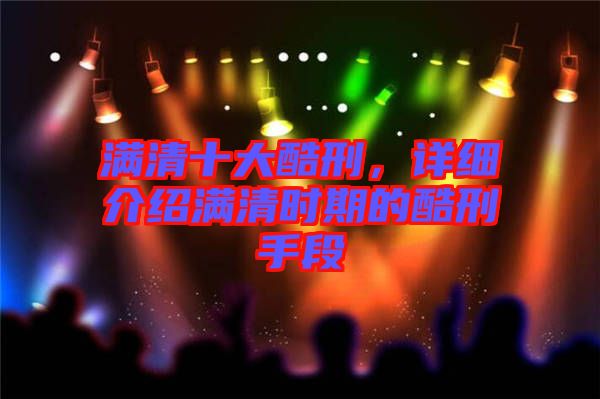 滿清十大酷刑，詳細(xì)介紹滿清時期的酷刑手段