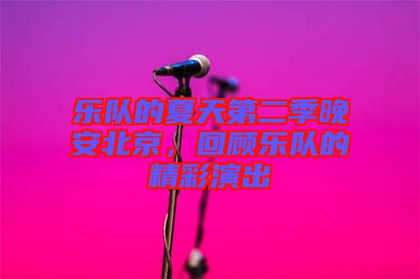 樂隊(duì)的夏天第二季晚安北京，回顧樂隊(duì)的精彩演出