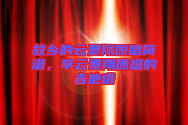 故鄉(xiāng)的云費翔原唱簡譜，享云費翔原唱的吉他譜