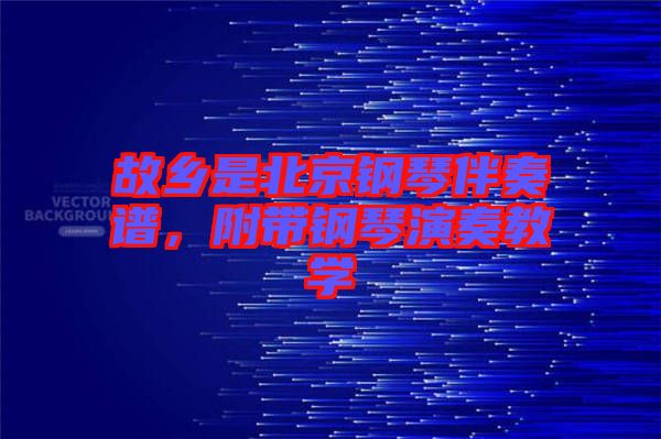 故鄉(xiāng)是北京鋼琴伴奏譜，附帶鋼琴演奏教學