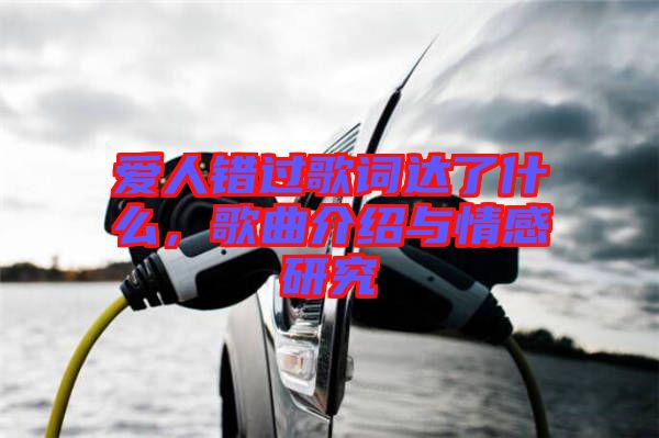 愛人錯過歌詞達了什么，歌曲介紹與情感研究