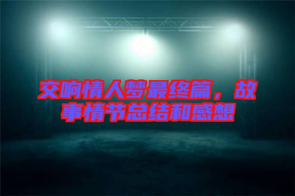 交響情人夢最終篇，故事情節(jié)總結(jié)和感想
