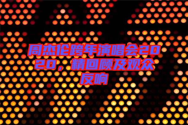 周杰倫跨年演唱會(huì)2020，精回顧及觀眾反響