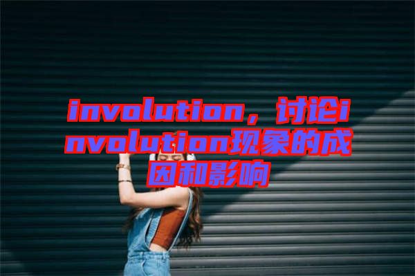 involution，討論involution現(xiàn)象的成因和影響