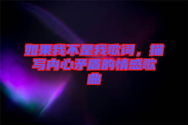 如果我不是我歌詞，描寫內(nèi)心矛盾的情感歌曲