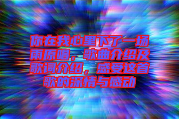 你在我心里下了一場(chǎng)雨原唱，歌曲介紹及歌詞介紹，感受這首歌的深情與感動(dòng)