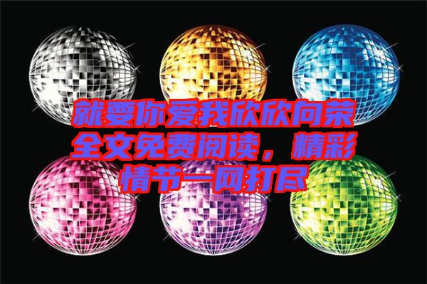 就要你愛我欣欣向榮全文免費閱讀，精彩情節(jié)一網(wǎng)打盡