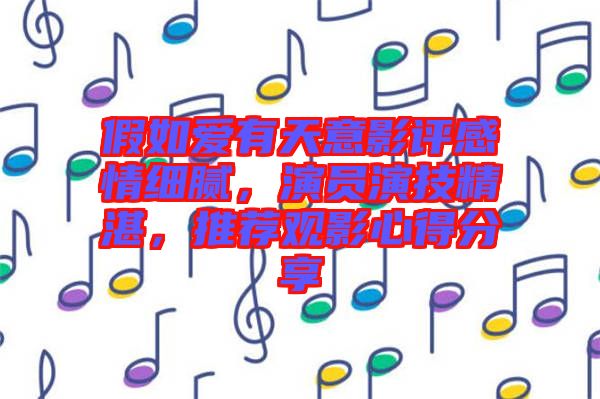 假如愛有天意影評感情細膩，演員演技精湛，推薦觀影心得分享