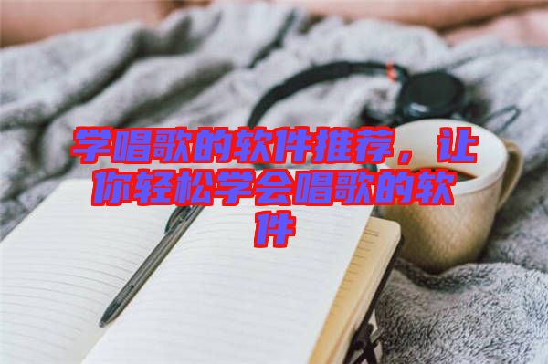 學(xué)唱歌的軟件推薦，讓你輕松學(xué)會唱歌的軟件