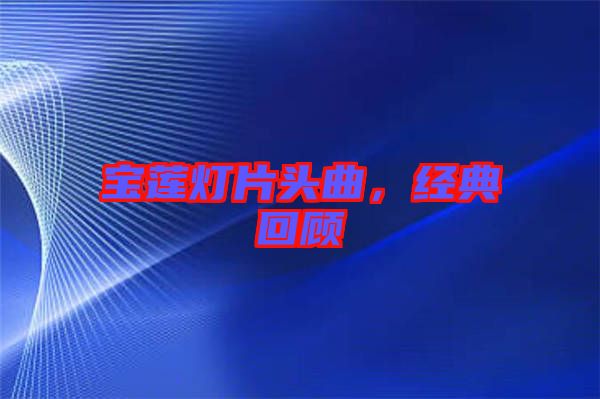 寶蓮燈片頭曲，經(jīng)典回顧