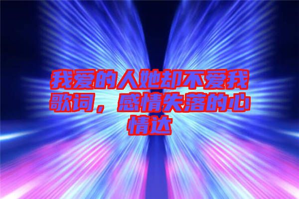 我愛的人她卻不愛我歌詞，感情失落的心情達