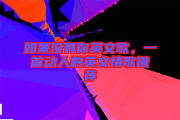 如果沒有你英文歌，一首動(dòng)人的英文情歌推薦