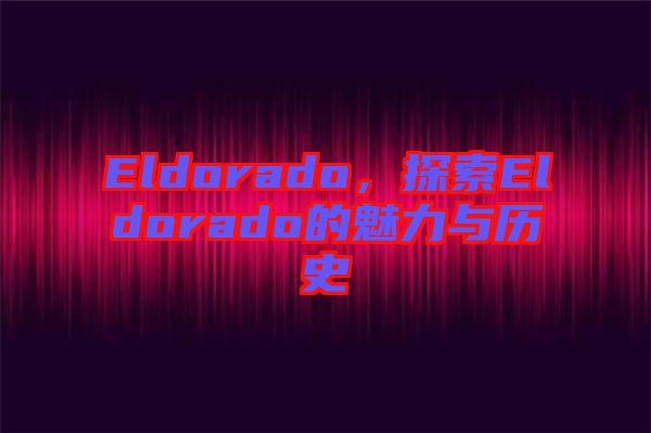 Eldorado，探索Eldorado的魅力與歷史