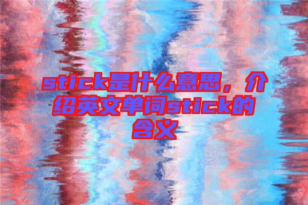 stick是什么意思，介紹英文單詞stick的含義
