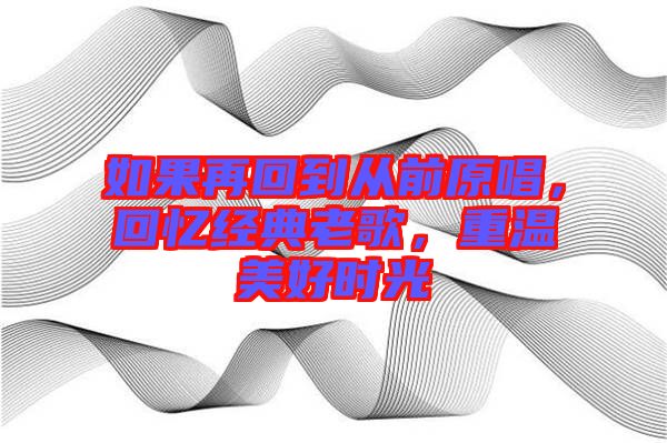 如果再回到從前原唱，回憶經(jīng)典老歌，重溫美好時(shí)光