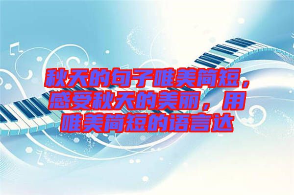 秋天的句子唯美簡短，感受秋天的美麗，用唯美簡短的語言達