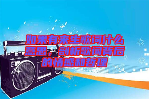 如果有來(lái)生歌詞什么意思，剖析歌詞背后的情感和哲理