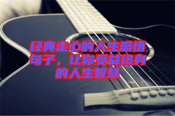 經(jīng)典走心的人生感悟句子，讓你受益終身的人生智慧